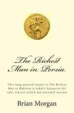 The Richest Man in Persia: This Long-Awaited Sequel to the Richest Man in Babylon Is Today's Blueprint for Safe, Ethical Wealth and Personal Succ