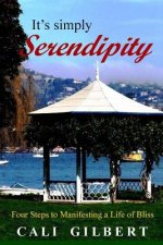 It's Simply Serendipity: Four Steps to Manifesting A Life of Bliss