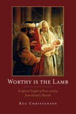 Worthy is the Lamb: Scriptural Insights of Peace and Joy From Handel's Messiah