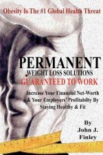 Permanent Weight Loss Solutions: Increase your net-worth and employers' profitablity by staying healthy and fit