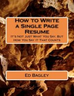 How to Write a Single Page Resume: It's Not Just What You Say, But How You Say It That Counts