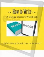How to write - A Daring Writer's Workbook: Companion workbook for: How to Write - The Daring writer's handbook.