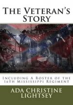 The Veteran's Story: Dedicated To The Heroes, Who Wore The Gray