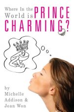 Where In the World is Prince Charming?: Cinderella's Guide to Finding Mr. Right after 30