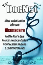 The DocNet: A Free Market Solution To Replace Obamacare: And The Plan To Save America's Healthcare From Socialized Medicine and Go