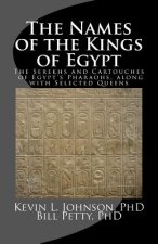 The Names of the Kings of Egypt: The Serekhs and Cartouches of Egypt's Pharaohs, along with Selected Queens