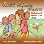 Just Above My Heart: A Journey of a Mother's Love