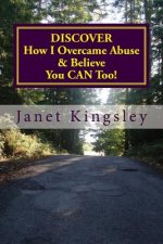 Discover How I Overcame Abuse & Believe You Can Too!: A Survivor's Journey