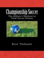 Championship Soccer: The Athlete's Workout to Total Soccer Fitness