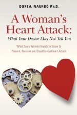 A Woman's Heart Attack: What Your Doctor May Not Tell You: What Every Women Needs to Know to Prevent, Recover, and Heal from a Heart Attack