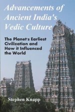Advancements of Ancient India's Vedic Culture: The Planet's Earliest Civilization and How it Influenced the World