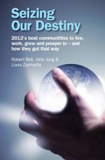 Seizing Our Destiny: 2012's best communities to live, work, grow and prosper in - and how they got that way