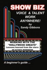 Show Biz Voice & Talent Work Anywhere: Lessons learned from the stars: an actor's workbook