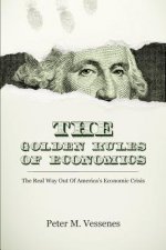 The Golden Rules of Economics: The Real Way Out of America's Economic Crisis