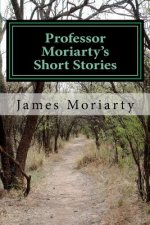 Professor Moriarty's Short Stories: Written by a great grandson of the Professor.