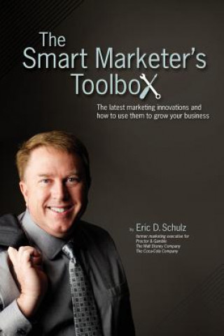 The Smart Marketer's Toolbox: The latest marketing innovations and how to use them to grow your business