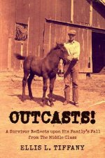 Outcasts!: A Survivor Reflects upon His Family's Fall from the Middle Class