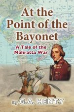 At the Point of the Bayonet: A Tale of the Mahratta War