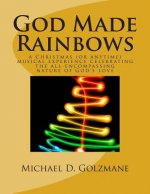 God Made Rainbows: a Christmas (or anytime) musical experience celebrating the all-encompassing nature of God's love
