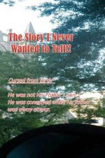 The Story I never wanted to Tell!: 