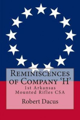 Reminiscences of Company 'H': 1st Arkansas Mounted Rifles CSA