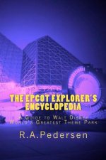 The Epcot Explorer's Encyclopedia: A Guide to Walt Disney World's Greatest Theme Park