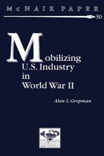 Mobilizing U.S. Industry in World War II: Myth and Reality