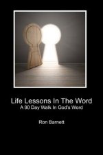 Life Lessons In The Word: A 90 Day Walk In God's Word