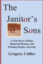 The Janitor's Sons: A True Story of Hope, Shattered Dreams, and Winning Despite Adversity