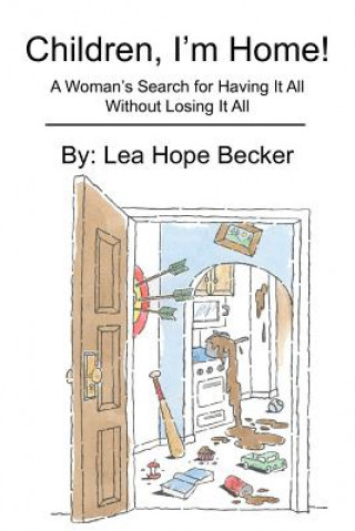 Children, I'm Home!: A Woman's Search for Having It All Without Losing It All