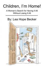 Children, I'm Home!: A Woman's Search for Having It All Without Losing It All