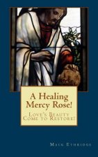 A Healing Mercy Rose!: Love's Beauty Come to Restore!