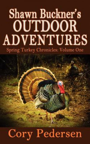 Shawn Buckner's Outdoor Adventures: Spring Turkey Chronicles
