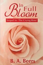 In Full Bloom: Sequel to 'The Crying Rose' The Trilogy of the Rose