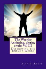 The Warrior Anointing, destiny awaits: Destroying the Enemy's Works
