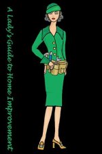 A Lady's Guide: To Home Improvement
