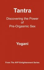 Tantra - Discovering the Power of Pre-Orgasmic Sex: (AYP Enlightenment Series)