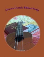 Antonin Dvorak: Biblical Songs: for Ukulele with low G