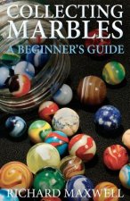 Collecting Marbles: A Beginner's Guide: Learn how to RECOGNIZE the Classic Marbles IDENTIFY the Nine Basic Marble Features PLAY the Old Ga