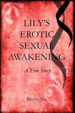 Lily's Erotic Sexual Awakening: A True Story