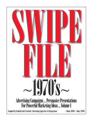 SWIPE FILE 1970's Advertising Campaigns ...: Persuasive Presentations For Powerful Marketing Ideas ... Volume I