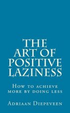 The Art of Positive Laziness: How to achieve more by doing less