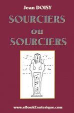 Sourciers ou Sorciers ?: Leurs conseils, leurs decouvertes, leurs secrets.
