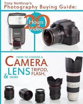 Tony Northrup's Photography Buying Guide: How to Choose a Camera, Lens, Tripod, Flash, & More (MR Tony Northrup)()