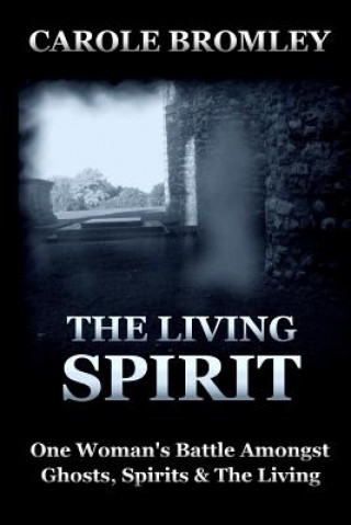 The Living Spirit: One Woman's Battle Amongst Ghosts, Spirits and the Living