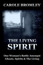 The Living Spirit: One Woman's Battle Amongst Ghosts, Spirits and the Living