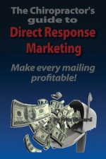 TheChiropractor's guide to Direct- Response Marketing Make every mailing profitable!: This system delivers high quality clients to your doorstep every