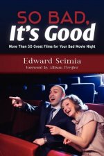 So Bad, It's Good: More Than 50 Great Films for Your Bad Movie Night