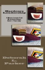 Hardcore Leadership: 11 Master Lessons From My Airborne Ranger Uncle's 