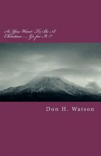 So You Want To Be A Christian -- Go for it!: There is no greater time than this!